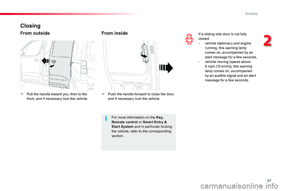 TOYOTA PROACE VERSO 2020 Repair Manual 67
If a sliding side door is not fully closed:- vehicle stationary and engine running, this warning lamp comes on, accompanied by an alert message for a few seconds,- vehicle moving (speed above 6 mph TOYOTA PROACE VERSO 2020 Repair Manual 67
If a sliding side door is not fully closed:- vehicle stationary and engine running, this warning lamp comes on, accompanied by an alert message for a few seconds,- vehicle moving (speed above 6 mph