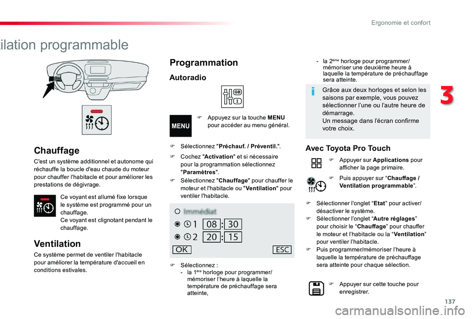 TOYOTA PROACE VERSO 2020  Notices Demploi (in French) 137
Chauffage
C'est un système additionnel et autonome qui réchauffe la boucle d'eau chaude du moteur pour chauffer l'habitacle et pour améliorer les prestations de dégivrage.
Ce voyan