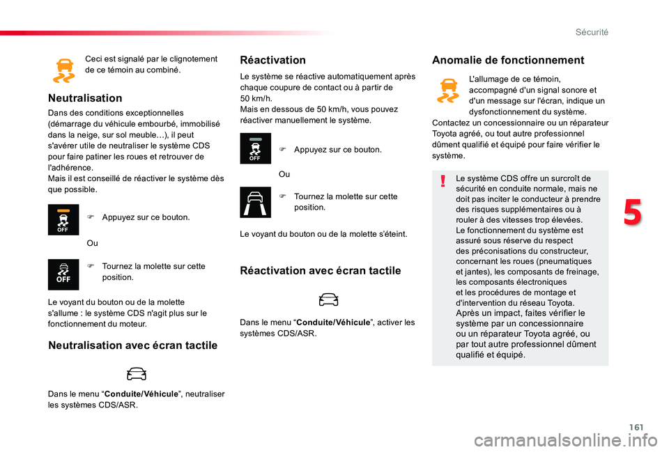 TOYOTA PROACE VERSO 2020  Notices Demploi (in French) 161
Ceci est signalé par le clignotement de ce témoin au combiné.
Neutralisation
Dans des conditions exceptionnelles (démarrage du véhicule embourbé, immobilisé dans la neige, sur sol meuble…