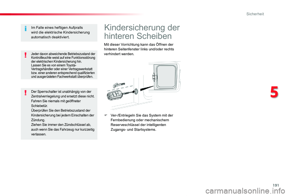 TOYOTA PROACE VERSO 2020  Betriebsanleitungen (in German) 191
Proace_Verso_de_Chap05_securite_ed2019_V02
Kindersicherung der 
hinteren Scheiben
Mit dieser Vorrichtung kann das Öffnen der hinteren Seitenfenster links und/oder rechts verhindert werden.
F Ver-