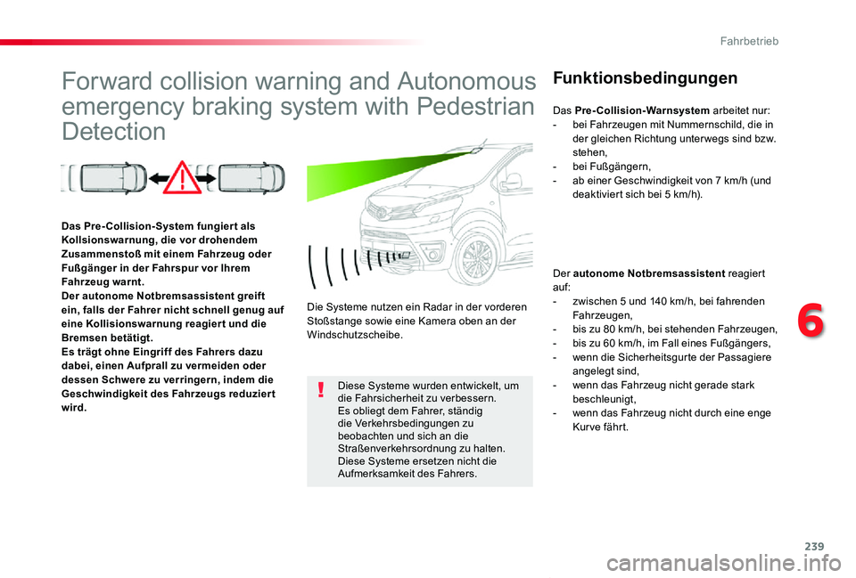 TOYOTA PROACE VERSO 2020  Betriebsanleitungen (in German) 239
Proace_Verso_de_Chap06_conduite_ed2019_V02
Forward collision warning and Autonomous 
emergency braking system with Pedestrian 
Detection
Funktionsbedingungen
Der autonome Notbremsassistent reagier