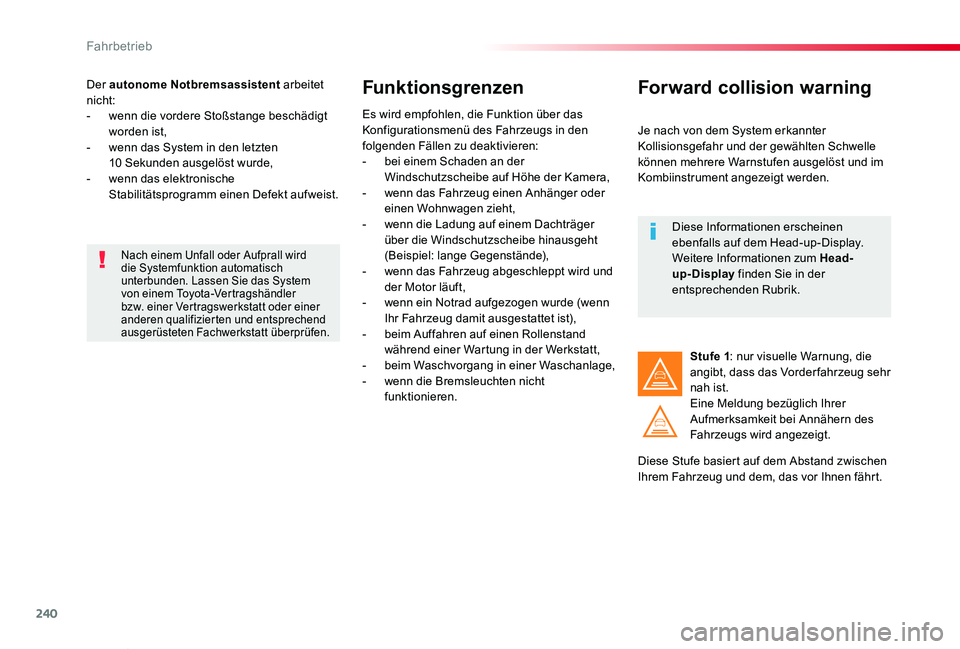 TOYOTA PROACE VERSO 2020  Betriebsanleitungen (in German) 240
Proace_Verso_de_Chap06_conduite_ed2019_V02
Der autonome Notbremsassistent arbeitet nicht:- wenn die vordere Stoßstange beschädigt worden ist,- wenn das System in den letzten 10 Sekunden ausgelö