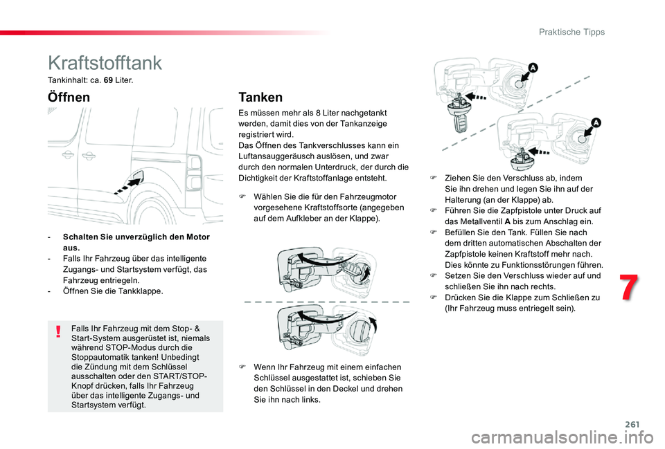 TOYOTA PROACE VERSO 2020 Betriebsanleitungen (in German) 261
Kraftstofftank
Öffnen
Falls Ihr Fahrzeug mit dem Stop- & Start-System ausgerüstet ist, niemals während STOP-Modus durch die Stoppautomatik tanken! Unbedingt die Zündung mit dem Schlüssel auss TOYOTA PROACE VERSO 2020 Betriebsanleitungen (in German) 261
Kraftstofftank
Öffnen
Falls Ihr Fahrzeug mit dem Stop- & Start-System ausgerüstet ist, niemals während STOP-Modus durch die Stoppautomatik tanken! Unbedingt die Zündung mit dem Schlüssel auss