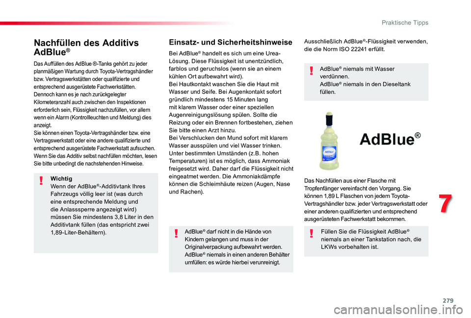 TOYOTA PROACE VERSO 2020 Betriebsanleitungen (in German) 279
Nachfüllen des Additivs
AdBlue®
Das Auffüllen des AdBlue ® -Tanks gehört zu jeder planmäßigen Wartung durch Toyota-Vertragshändler bzw. Vertragswerkstätten oder qualifizierte und entspre TOYOTA PROACE VERSO 2020 Betriebsanleitungen (in German) 279
Nachfüllen des Additivs
AdBlue®
Das Auffüllen des AdBlue ® -Tanks gehört zu jeder planmäßigen Wartung durch Toyota-Vertragshändler bzw. Vertragswerkstätten oder qualifizierte und entspre