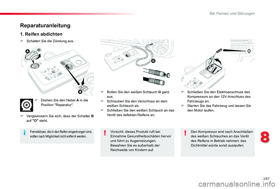 TOYOTA PROACE VERSO 2020 Betriebsanleitungen (in German) 287
Proace_Verso_de_Chap08_En-cas-de-panne_ed2019_V02
Reparaturanleitung
1. Reifen abdichten
F Rollen Sie den weißen Schlauch G ganz aus.F Schrauben Sie den Verschluss an dem weißen Schlauch ab.F Sc TOYOTA PROACE VERSO 2020 Betriebsanleitungen (in German) 287
Proace_Verso_de_Chap08_En-cas-de-panne_ed2019_V02
Reparaturanleitung
1. Reifen abdichten
F Rollen Sie den weißen Schlauch G ganz aus.F Schrauben Sie den Verschluss an dem weißen Schlauch ab.F Sc