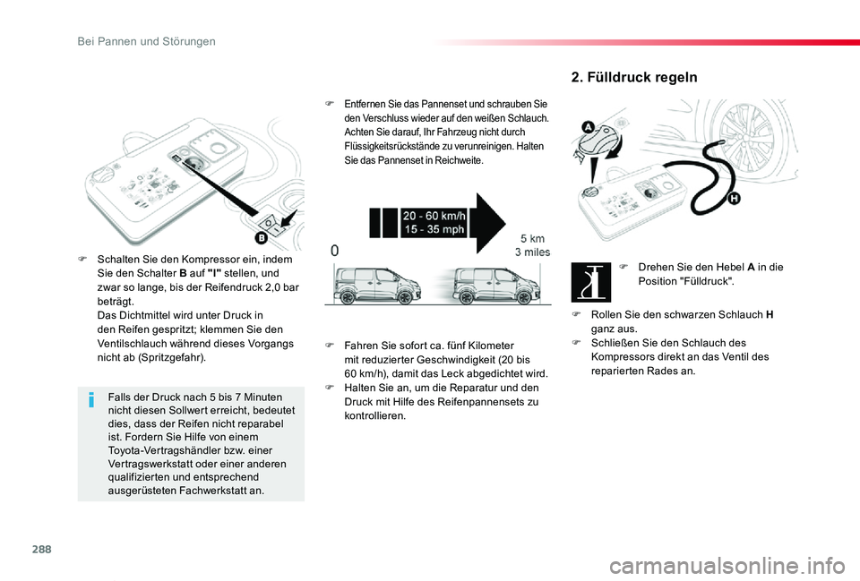 TOYOTA PROACE VERSO 2020 Betriebsanleitungen (in German) 288
Proace_Verso_de_Chap08_En-cas-de-panne_ed2019_V02
Falls der Druck nach 5 bis 7 Minuten nicht diesen Sollwert erreicht, bedeutet dies, dass der Reifen nicht reparabel ist. Fordern Sie Hilfe von ein TOYOTA PROACE VERSO 2020 Betriebsanleitungen (in German) 288
Proace_Verso_de_Chap08_En-cas-de-panne_ed2019_V02
Falls der Druck nach 5 bis 7 Minuten nicht diesen Sollwert erreicht, bedeutet dies, dass der Reifen nicht reparabel ist. Fordern Sie Hilfe von ein