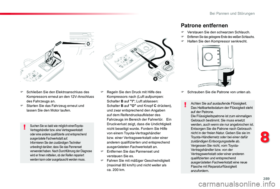 TOYOTA PROACE VERSO 2020 Betriebsanleitungen (in German) 289
Proace_Verso_de_Chap08_En-cas-de-panne_ed2019_V02
F Schließen Sie den Elektroanschluss des Kompressors erneut an den 12V-Anschluss des Fahrzeugs an.F Starten Sie das Fahrzeug erneut und lassen Si TOYOTA PROACE VERSO 2020 Betriebsanleitungen (in German) 289
Proace_Verso_de_Chap08_En-cas-de-panne_ed2019_V02
F Schließen Sie den Elektroanschluss des Kompressors erneut an den 12V-Anschluss des Fahrzeugs an.F Starten Sie das Fahrzeug erneut und lassen Si