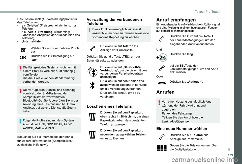 TOYOTA PROACE VERSO 2020 Betriebsanleitungen (in German) 379
Das System schlägt 3 Verbindungsprofile für das Telefon vor:- als „Telefon“ (Freisprecheinrichtung, nur Telefon),- als „Audio-Streaming“ (Streaming: kabelloses Abspielen der Audiodateien TOYOTA PROACE VERSO 2020 Betriebsanleitungen (in German) 379
Das System schlägt 3 Verbindungsprofile für das Telefon vor:- als „Telefon“ (Freisprecheinrichtung, nur Telefon),- als „Audio-Streaming“ (Streaming: kabelloses Abspielen der Audiodateien