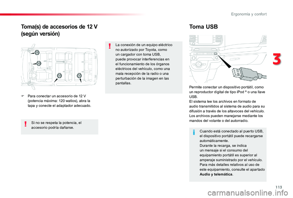 TOYOTA PROACE VERSO 2020 Manuale de Empleo (in Spanish) 113
ProaceVerso_es_Chap03_ergonomie-et-confort_ed2019_V02
Toma(s) de accesorios de 12 V
(según versión)
Toma USB
F Para conectar un accesorio de 12 V (potencia máxima: 120 watios), abra la tapa y c TOYOTA PROACE VERSO 2020 Manuale de Empleo (in Spanish) 113
ProaceVerso_es_Chap03_ergonomie-et-confort_ed2019_V02
Toma(s) de accesorios de 12 V
(según versión)
Toma USB
F Para conectar un accesorio de 12 V (potencia máxima: 120 watios), abra la tapa y c