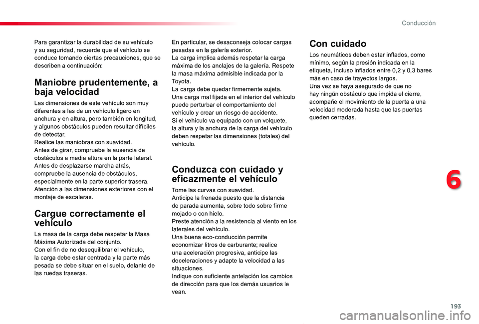 TOYOTA PROACE VERSO 2020  Manuale de Empleo (in Spanish) 193
ProaceVerso_es_Chap06_conduite_ed2019_V02
Para garantizar la durabilidad de su vehículo y su seguridad, recuerde que el vehículo se conduce tomando ciertas precauciones, que se describen a conti