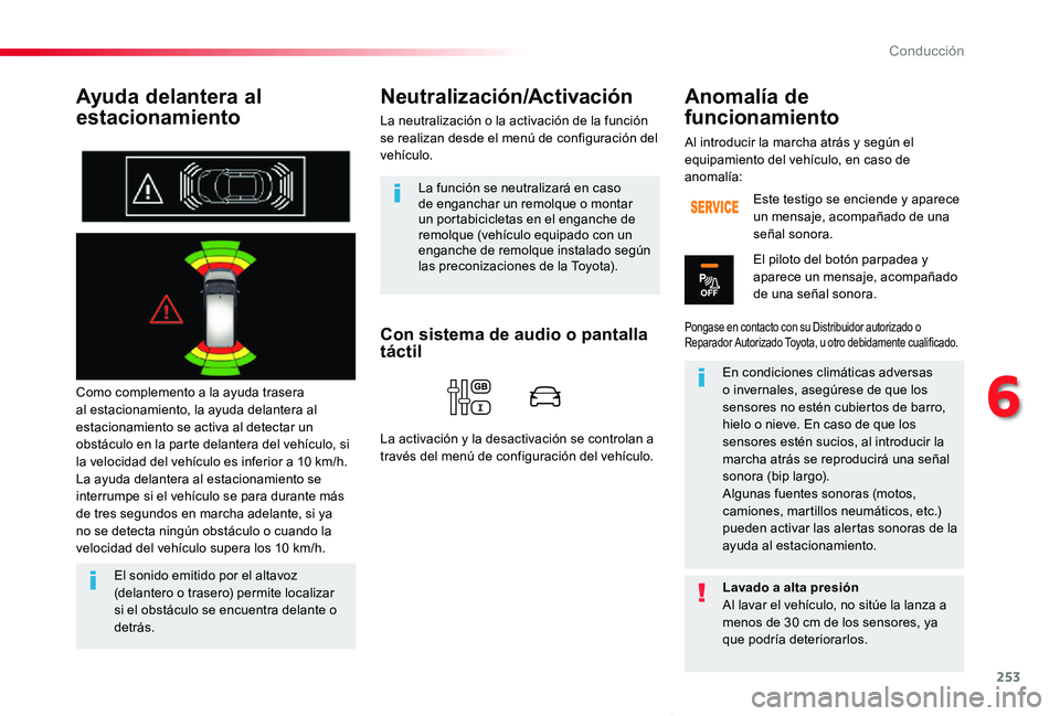 TOYOTA PROACE VERSO 2020  Manuale de Empleo (in Spanish) 253
ProaceVerso_es_Chap06_conduite_ed2019_V02
Ayuda delantera al 
estacionamiento
Como complemento a la ayuda trasera al estacionamiento, la ayuda delantera al estacionamiento se activa al detectar un