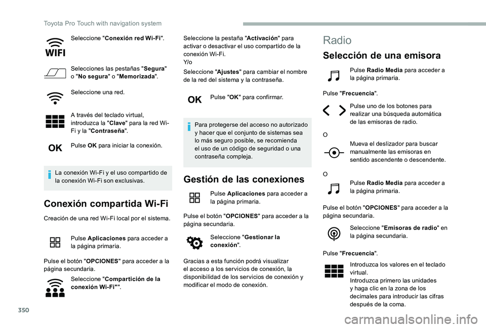 TOYOTA PROACE VERSO 2020 Manuale de Empleo (in Spanish) 350
Seleccione "Conexión red Wi-Fi".
Selecciones las pestañas "Segura" o "No segura" o "Memorizada".
Seleccione una red.
A través del teclado virtual, introduzca la TOYOTA PROACE VERSO 2020 Manuale de Empleo (in Spanish) 350
Seleccione "Conexión red Wi-Fi".
Selecciones las pestañas "Segura" o "No segura" o "Memorizada".
Seleccione una red.
A través del teclado virtual, introduzca la
