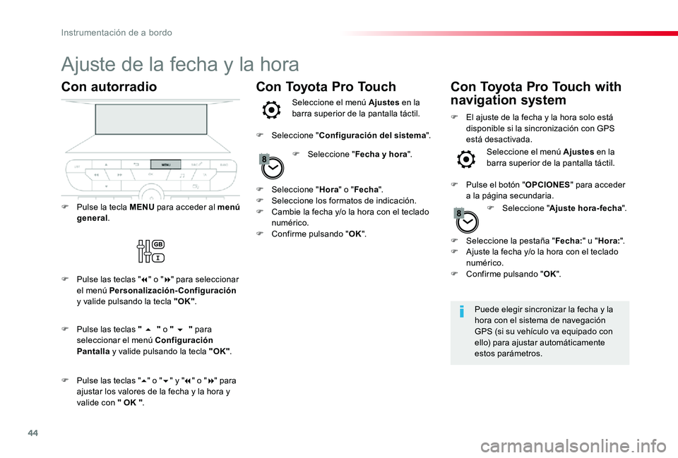 TOYOTA PROACE VERSO 2020 Manuale de Empleo (in Spanish) 44
Ajuste de la fecha y la hora
Puede elegir sincronizar la fecha y la hora con el sistema de navegación GPS (si su vehículo va equipado con ello) para ajustar automáticamente estos parámetros.
Co TOYOTA PROACE VERSO 2020 Manuale de Empleo (in Spanish) 44
Ajuste de la fecha y la hora
Puede elegir sincronizar la fecha y la hora con el sistema de navegación GPS (si su vehículo va equipado con ello) para ajustar automáticamente estos parámetros.
Co