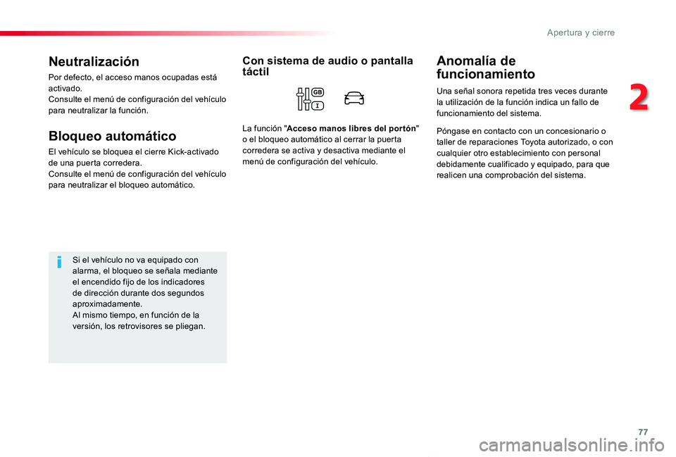 TOYOTA PROACE VERSO 2020  Manuale de Empleo (in Spanish) 77
ProaceVerso_es_Chap02_ouvertures_ed2019_V02
Neutralización
Por defecto, el acceso manos ocupadas está activado.Consulte el menú de configuración del vehículo para neutralizar la función.
Bloq