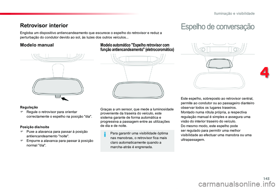 TOYOTA PROACE VERSO 2020  Manual de utilização (in Portuguese) 143
ProaceVerso_pt_Chap04_eclairage-et-visibilite_ed2019_V02
Retrovisor interior
Engloba um dispositivo antiencandeamento que escurece o espelho do retrovisor e reduz a perturbação do condutor devid