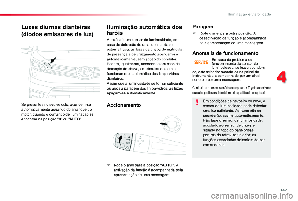 TOYOTA PROACE VERSO 2020  Manual de utilização (in Portuguese) 147
ProaceVerso_pt_Chap04_eclairage-et-visibilite_ed2019_V02
Luzes diurnas dianteiras
(díodos emissores de luz)
Se presentes no seu veículo, acendem-se automaticamente aquando do arranque do motor, 