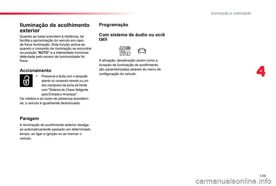 TOYOTA PROACE VERSO 2020  Manual de utilização (in Portuguese) 149
ProaceVerso_pt_Chap04_eclairage-et-visibilite_ed2019_V02
Iluminação de acolhimento 
exterior
Quando as luzes acendem à distância, tal facilita a aproximação do veículo em caso de fraca ilum