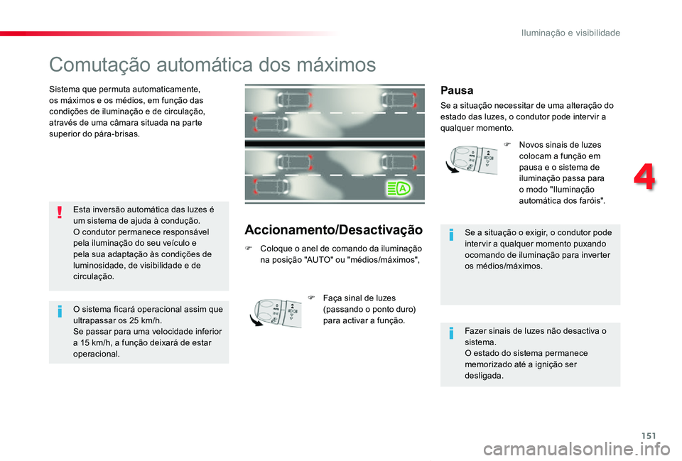 TOYOTA PROACE VERSO 2020 Manual de utilização (in Portuguese) 151
ProaceVerso_pt_Chap04_eclairage-et-visibilite_ed2019_V02
Comutação automática dos máximos
Sistema que permuta automaticamente, os máximos e os médios, em função das condições de ilumina TOYOTA PROACE VERSO 2020 Manual de utilização (in Portuguese) 151
ProaceVerso_pt_Chap04_eclairage-et-visibilite_ed2019_V02
Comutação automática dos máximos
Sistema que permuta automaticamente, os máximos e os médios, em função das condições de ilumina