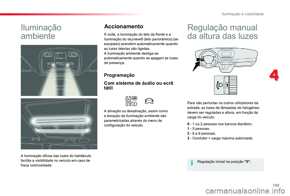 TOYOTA PROACE VERSO 2020 Manual de utilização (in Portuguese) 153
ProaceVerso_pt_Chap04_eclairage-et-visibilite_ed2019_V02
Programação
Iluminação
ambiente
A iluminação difusa das luzes do habitáculo facilita a visibilidade no veículo em caso de fraca lu TOYOTA PROACE VERSO 2020 Manual de utilização (in Portuguese) 153
ProaceVerso_pt_Chap04_eclairage-et-visibilite_ed2019_V02
Programação
Iluminação
ambiente
A iluminação difusa das luzes do habitáculo facilita a visibilidade no veículo em caso de fraca lu