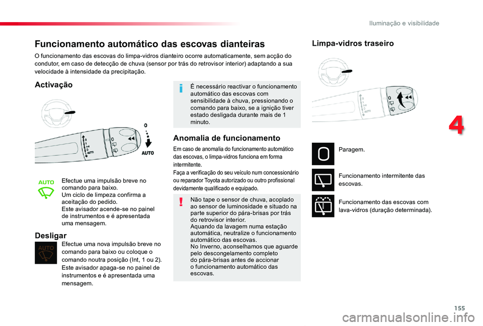 TOYOTA PROACE VERSO 2020  Manual de utilização (in Portuguese) 155
ProaceVerso_pt_Chap04_eclairage-et-visibilite_ed2019_V02
Funcionamento automático das escovas dianteiras
Activação
Efectue uma impulsão breve no comando para baixo.Um ciclo de limpeza confirma