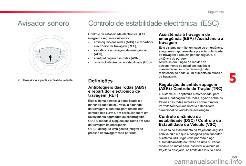 TOYOTA PROACE VERSO 2020 Manual de utilização (in Portuguese) 159
ProaceVerso_pt_Chap05_securite_ed2019_V02
Controlo de estabilidade electrónica (ESC) integra os seguintes sistemas :- antibloqueio das rodas (ABS) e o repartidor electrónico de travagem (REF),- TOYOTA PROACE VERSO 2020 Manual de utilização (in Portuguese) 159
ProaceVerso_pt_Chap05_securite_ed2019_V02
Controlo de estabilidade electrónica (ESC) integra os seguintes sistemas :- antibloqueio das rodas (ABS) e o repartidor electrónico de travagem (REF),-