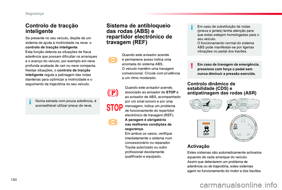 TOYOTA PROACE VERSO 2020 Manual de utilização (in Portuguese) 160
ProaceVerso_pt_Chap05_securite_ed2019_V02
Sistema de antibloqueio
das rodas (ABS) e
repartidor electrónico de
travagem (REF)
Em caso de travagem de emergência, pressione com força o pedal se TOYOTA PROACE VERSO 2020 Manual de utilização (in Portuguese) 160
ProaceVerso_pt_Chap05_securite_ed2019_V02
Sistema de antibloqueio
das rodas (ABS) e
repartidor electrónico de
travagem (REF)
Em caso de travagem de emergência, pressione com força o pedal se