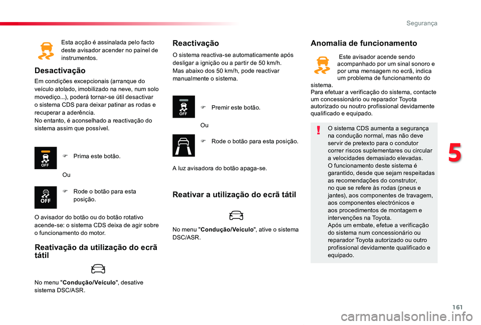 TOYOTA PROACE VERSO 2020 Manual de utilização (in Portuguese) 161
ProaceVerso_pt_Chap05_securite_ed2019_V02
Esta acção é assinalada pelo facto deste avisador acender no painel de instrumentos.
Desactivação
Em condições excepcionais (arranque do veÃculo a TOYOTA PROACE VERSO 2020 Manual de utilização (in Portuguese) 161
ProaceVerso_pt_Chap05_securite_ed2019_V02
Esta acção é assinalada pelo facto deste avisador acender no painel de instrumentos.
Desactivação
Em condições excepcionais (arranque do veÃculo a