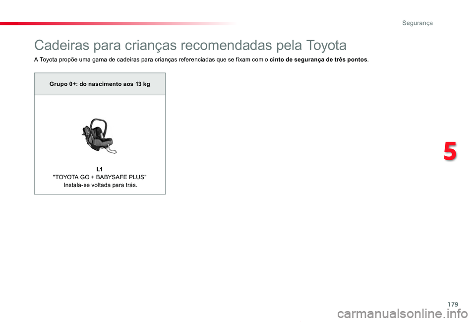 TOYOTA PROACE VERSO 2020 Manual de utilização (in Portuguese) 179
ProaceVerso_pt_Chap05_securite_ed2019_V02
Cadeiras para crianças recomendadas pela Toyota
A Toyota propõe uma gama de cadeiras para crianças referenciadas que se fixam com o cinto de segurança TOYOTA PROACE VERSO 2020 Manual de utilização (in Portuguese) 179
ProaceVerso_pt_Chap05_securite_ed2019_V02
Cadeiras para crianças recomendadas pela Toyota
A Toyota propõe uma gama de cadeiras para crianças referenciadas que se fixam com o cinto de segurança