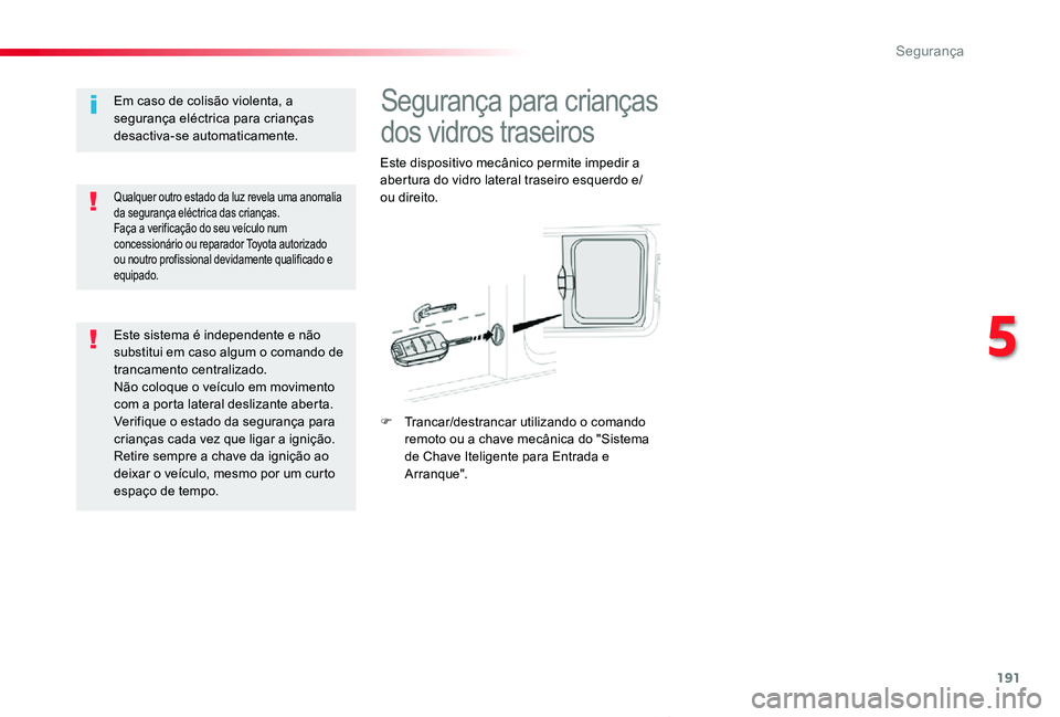 TOYOTA PROACE VERSO 2020 Manual de utilização (in Portuguese) 191
ProaceVerso_pt_Chap05_securite_ed2019_V02
Segurança para crianças
dos vidros traseiros
Este dispositivo mecânico permite impedir a abertura do vidro lateral traseiro esquerdo e/ou direito.
F T TOYOTA PROACE VERSO 2020 Manual de utilização (in Portuguese) 191
ProaceVerso_pt_Chap05_securite_ed2019_V02
Segurança para crianças
dos vidros traseiros
Este dispositivo mecânico permite impedir a abertura do vidro lateral traseiro esquerdo e/ou direito.
F T