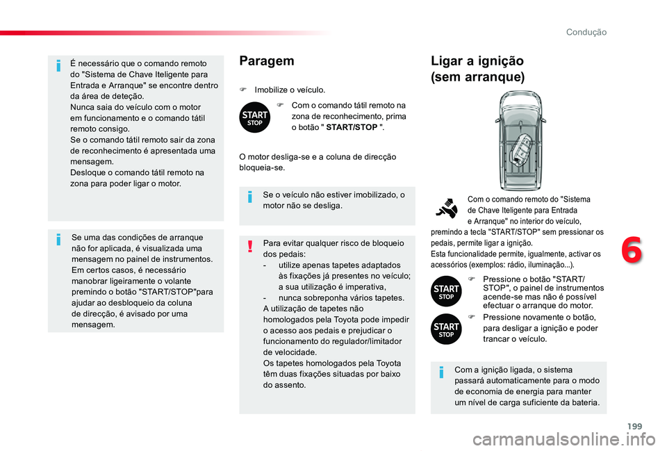 TOYOTA PROACE VERSO 2020 Manual de utilização (in Portuguese) 199
ProaceVerso_pt_Chap06_conduite_ed2019_V02
É necessário que o comando remoto do "Sistema de Chave Iteligente para Entrada e Arranque" se encontre dentro da área de deteção.Nunca saia d TOYOTA PROACE VERSO 2020 Manual de utilização (in Portuguese) 199
ProaceVerso_pt_Chap06_conduite_ed2019_V02
É necessário que o comando remoto do "Sistema de Chave Iteligente para Entrada e Arranque" se encontre dentro da área de deteção.Nunca saia d