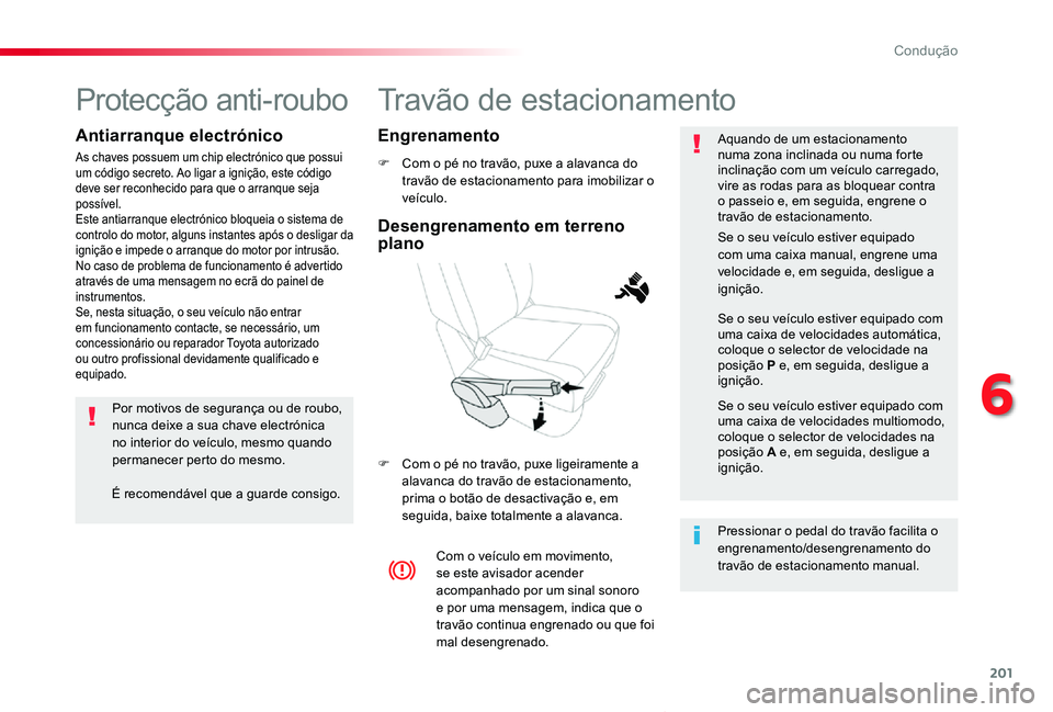 TOYOTA PROACE VERSO 2020 Manual de utilização (in Portuguese) 201
ProaceVerso_pt_Chap06_conduite_ed2019_V02
Travão de estacionamento
F Com o pé no travão, puxe a alavanca do travão de estacionamento para imobilizar o veículo.
F Com o pé no travão, puxe li TOYOTA PROACE VERSO 2020 Manual de utilização (in Portuguese) 201
ProaceVerso_pt_Chap06_conduite_ed2019_V02
Travão de estacionamento
F Com o pé no travão, puxe a alavanca do travão de estacionamento para imobilizar o veículo.
F Com o pé no travão, puxe li