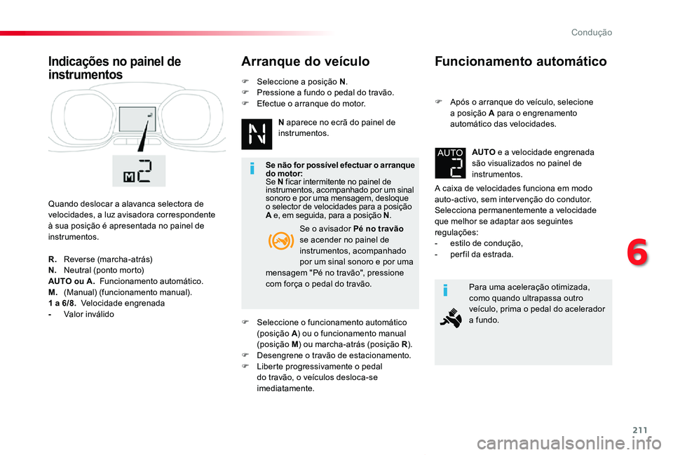 TOYOTA PROACE VERSO 2020 Manual de utilização (in Portuguese) 211
ProaceVerso_pt_Chap06_conduite_ed2019_V02
Funcionamento automático
F Após o arranque do veículo, selecione a posição A para o engrenamento automático das velocidades.
A caixa de velocidades TOYOTA PROACE VERSO 2020 Manual de utilização (in Portuguese) 211
ProaceVerso_pt_Chap06_conduite_ed2019_V02
Funcionamento automático
F Após o arranque do veículo, selecione a posição A para o engrenamento automático das velocidades.
A caixa de velocidades