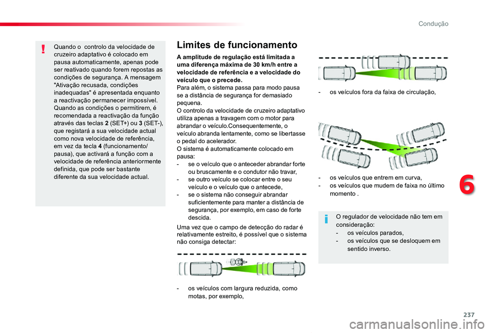 TOYOTA PROACE VERSO 2020 Manual de utilização (in Portuguese) 237
ProaceVerso_pt_Chap06_conduite_ed2019_V02
Quando o controlo da velocidade de cruzeiro adaptativo é colocado em pausa automaticamente, apenas pode ser reativado quando forem repostas as condiçõ TOYOTA PROACE VERSO 2020 Manual de utilização (in Portuguese) 237
ProaceVerso_pt_Chap06_conduite_ed2019_V02
Quando o controlo da velocidade de cruzeiro adaptativo é colocado em pausa automaticamente, apenas pode ser reativado quando forem repostas as condiçõ
