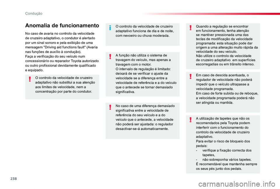 TOYOTA PROACE VERSO 2020 Manual de utilização (in Portuguese) 238
ProaceVerso_pt_Chap06_conduite_ed2019_V02
No caso de avaria no controlo da velocidade de cruzeiro adaptativo, o condutor é alertado por um sinal sonoro e pela exibição de uma mensagem "Driv TOYOTA PROACE VERSO 2020 Manual de utilização (in Portuguese) 238
ProaceVerso_pt_Chap06_conduite_ed2019_V02
No caso de avaria no controlo da velocidade de cruzeiro adaptativo, o condutor é alertado por um sinal sonoro e pela exibição de uma mensagem "Driv