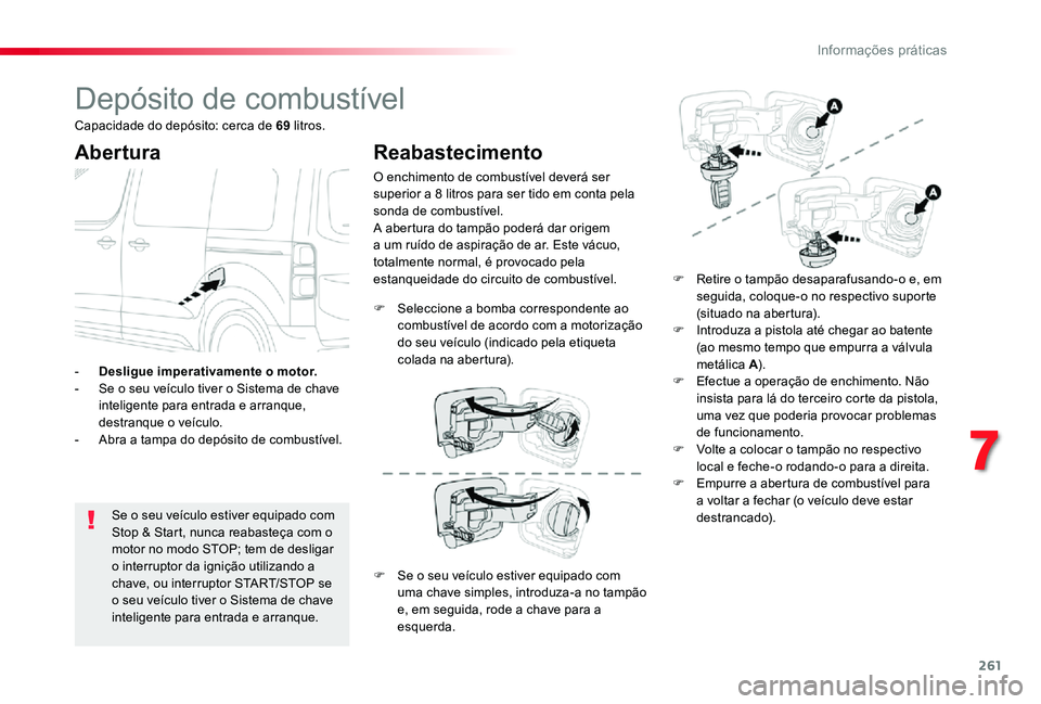 TOYOTA PROACE VERSO 2020 Manual de utilização (in Portuguese) 261
Depósito de combustível
Abertura
Se o seu veículo estiver equipado com Stop & Start, nunca reabasteça com o motor no modo STOP; tem de desligar o interruptor da ignição utilizando a chave, o TOYOTA PROACE VERSO 2020 Manual de utilização (in Portuguese) 261
Depósito de combustível
Abertura
Se o seu veículo estiver equipado com Stop & Start, nunca reabasteça com o motor no modo STOP; tem de desligar o interruptor da ignição utilizando a chave, o
