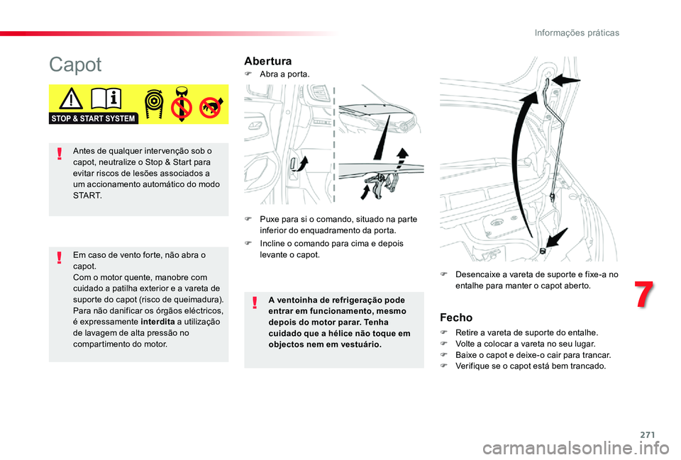 TOYOTA PROACE VERSO 2020 Manual de utilização (in Portuguese) 271
CapotAbertura
Fecho
F Retire a vareta de suporte do entalhe.F Volte a colocar a vareta no seu lugar.F Baixe o capot e deixe-o cair para trancar.F Verifique se o capot está bem trancado.
F Desenca TOYOTA PROACE VERSO 2020 Manual de utilização (in Portuguese) 271
CapotAbertura
Fecho
F Retire a vareta de suporte do entalhe.F Volte a colocar a vareta no seu lugar.F Baixe o capot e deixe-o cair para trancar.F Verifique se o capot está bem trancado.
F Desenca