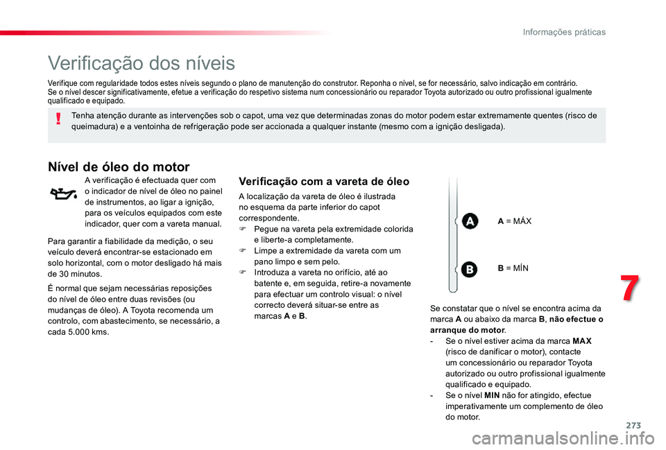 TOYOTA PROACE VERSO 2020 Manual de utilização (in Portuguese) 273
Verificação dos níveis
Tenha atenção durante as inter venções sob o capot, uma vez que determinadas zonas do motor podem estar extremamente quentes (risco de queimadura) e a ventoinha de re TOYOTA PROACE VERSO 2020 Manual de utilização (in Portuguese) 273
Verificação dos níveis
Tenha atenção durante as inter venções sob o capot, uma vez que determinadas zonas do motor podem estar extremamente quentes (risco de queimadura) e a ventoinha de re