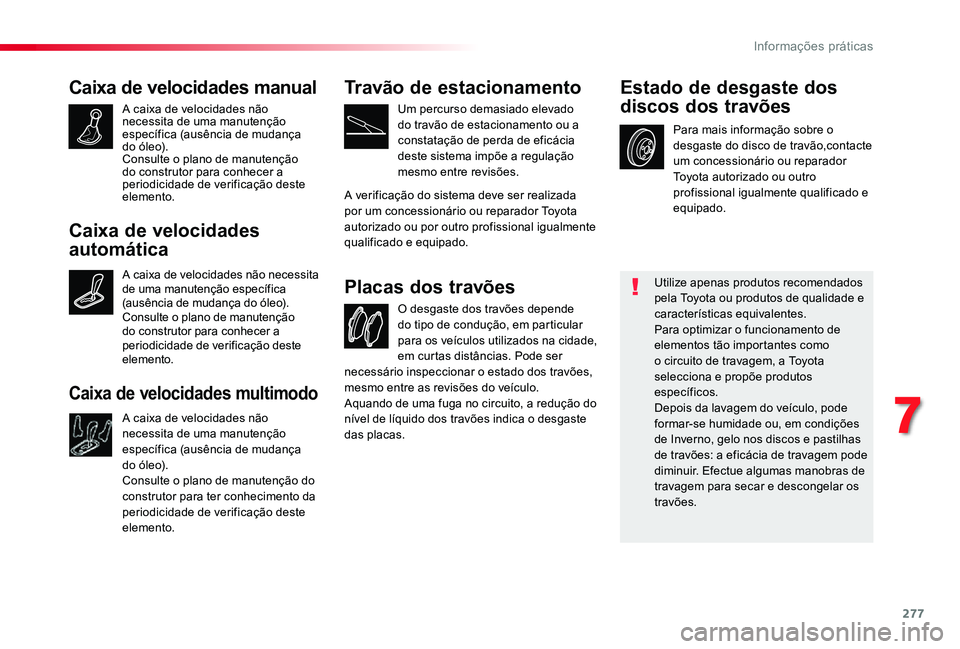 TOYOTA PROACE VERSO 2020 Manual de utilização (in Portuguese) 277
Caixa de velocidades manual
A caixa de velocidades não necessita de uma manutenção específica (ausência de mudança do óleo).Consulte o plano de manutenção do construtor para conhecer a pe TOYOTA PROACE VERSO 2020 Manual de utilização (in Portuguese) 277
Caixa de velocidades manual
A caixa de velocidades não necessita de uma manutenção específica (ausência de mudança do óleo).Consulte o plano de manutenção do construtor para conhecer a pe