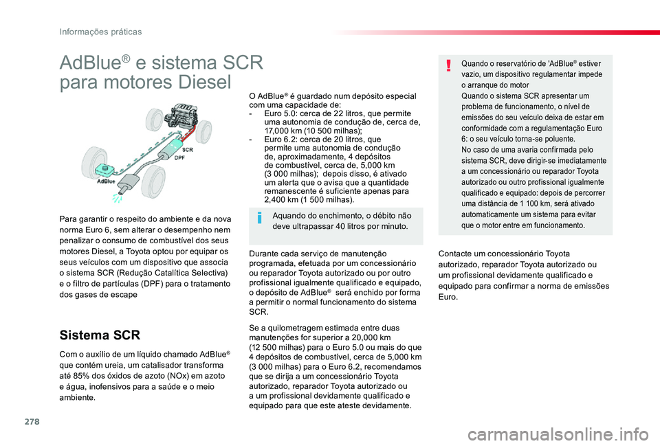 TOYOTA PROACE VERSO 2020 Manual de utilização (in Portuguese) 278
AdBlue® e sistema SCR
para motores Diesel
Para garantir o respeito do ambiente e da nova norma Euro 6, sem alterar o desempenho nem penalizar o consumo de combustível dos seus motores Diesel, a TOYOTA PROACE VERSO 2020 Manual de utilização (in Portuguese) 278
AdBlue® e sistema SCR
para motores Diesel
Para garantir o respeito do ambiente e da nova norma Euro 6, sem alterar o desempenho nem penalizar o consumo de combustível dos seus motores Diesel, a