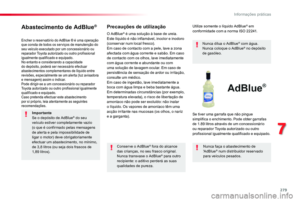 TOYOTA PROACE VERSO 2020 Manual de utilização (in Portuguese) 279
Abastecimento de AdBlue®
Encher o reser vatório do AdBlue ® é uma operação que consta de todos os ser viços de manutenção do seu veículo executado por um concessionário ou reparador Toy TOYOTA PROACE VERSO 2020 Manual de utilização (in Portuguese) 279
Abastecimento de AdBlue®
Encher o reser vatório do AdBlue ® é uma operação que consta de todos os ser viços de manutenção do seu veículo executado por um concessionário ou reparador Toy