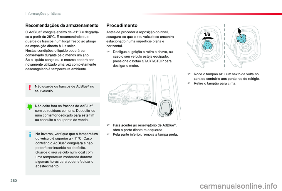 TOYOTA PROACE VERSO 2020 Manual de utilização (in Portuguese) 280
Recomendações de armazenamento
Não guarde os frascos de AdBlue® no seu veículo.
O AdBlue® congela abaixo de -11°C e degrada-se a partir de 25°C. É recomendado que guarde os frascos num lo TOYOTA PROACE VERSO 2020 Manual de utilização (in Portuguese) 280
Recomendações de armazenamento
Não guarde os frascos de AdBlue® no seu veículo.
O AdBlue® congela abaixo de -11°C e degrada-se a partir de 25°C. É recomendado que guarde os frascos num lo