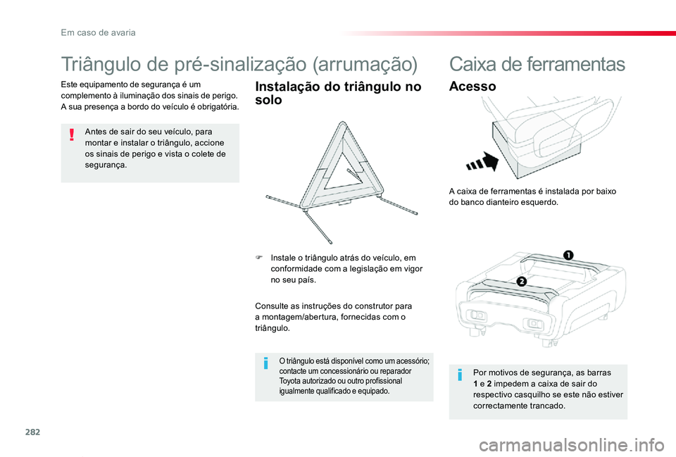 TOYOTA PROACE VERSO 2020  Manual de utilização (in Portuguese) 282
ProaceVerso_pt_Chap08_En-cas-de-panne_ed2019_V02
Triângulo de pré-sinalização (arrumação)
Antes de sair do seu veículo, para montar e instalar o triângulo, accione os sinais de perigo e vi