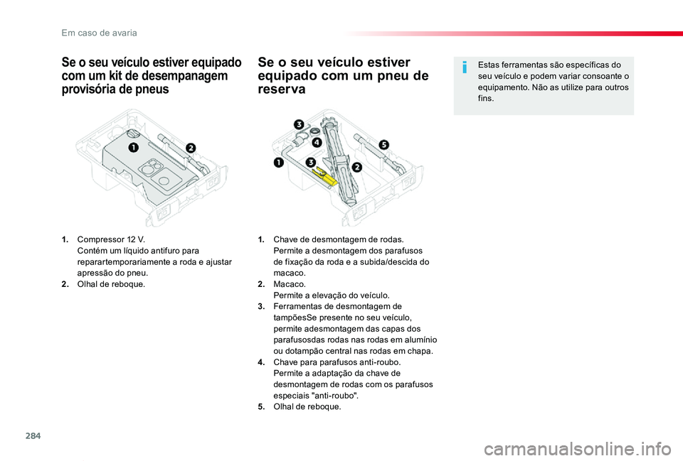 TOYOTA PROACE VERSO 2020  Manual de utilização (in Portuguese) 284
ProaceVerso_pt_Chap08_En-cas-de-panne_ed2019_V02
Se o seu veículo estiver equipado 
com um kit de desempanagem 
provisória de pneus
1. Compressor 12 V.  Contém um líquido antifuro para reparar