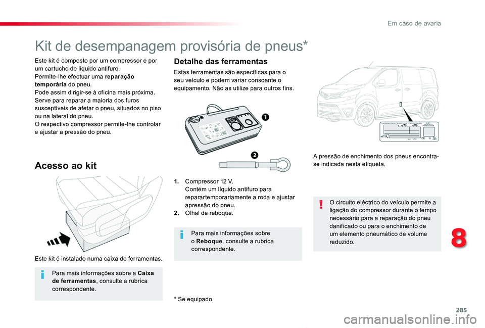 TOYOTA PROACE VERSO 2020  Manual de utilização (in Portuguese) 285
ProaceVerso_pt_Chap08_En-cas-de-panne_ed2019_V02
Este kit é instalado numa caixa de ferramentas.
Este kit é composto por um compressor e por um cartucho de líquido antifuro. Permite-lhe efectua