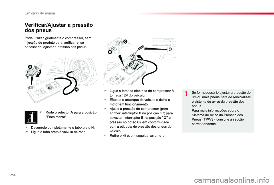 TOYOTA PROACE VERSO 2020  Manual de utilização (in Portuguese) 290
ProaceVerso_pt_Chap08_En-cas-de-panne_ed2019_V02
Verificar/Ajustar a pressão 
dos pneus
Pode utilizar igualmente o compressor, sem injecção de produto para verificar e, se necessário, ajustar 