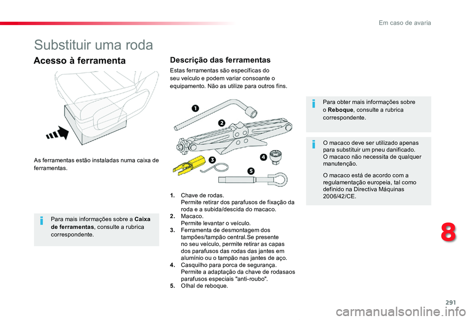 TOYOTA PROACE VERSO 2020 Manual de utilização (in Portuguese) 291
ProaceVerso_pt_Chap08_En-cas-de-panne_ed2019_V02
Substituir uma roda
As ferramentas estão instaladas numa caixa de ferramentas.
Acesso à ferramenta
1. Chave de rodas. Permite retirar dos parafu TOYOTA PROACE VERSO 2020 Manual de utilização (in Portuguese) 291
ProaceVerso_pt_Chap08_En-cas-de-panne_ed2019_V02
Substituir uma roda
As ferramentas estão instaladas numa caixa de ferramentas.
Acesso à ferramenta
1. Chave de rodas. Permite retirar dos parafu