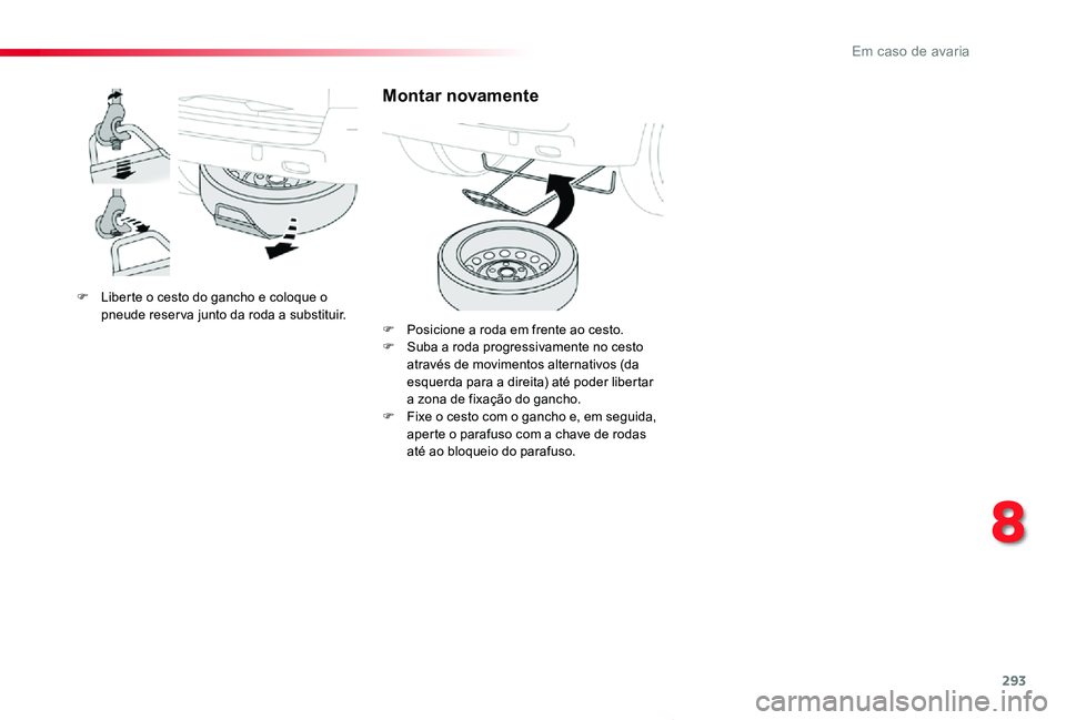 TOYOTA PROACE VERSO 2020 Manual de utilização (in Portuguese) 293
ProaceVerso_pt_Chap08_En-cas-de-panne_ed2019_V02
F Liberte o cesto do gancho e coloque o pneude reser va junto da roda a substituir.
Montar novamente
F Posicione a roda em frente ao cesto.F Suba a TOYOTA PROACE VERSO 2020 Manual de utilização (in Portuguese) 293
ProaceVerso_pt_Chap08_En-cas-de-panne_ed2019_V02
F Liberte o cesto do gancho e coloque o pneude reser va junto da roda a substituir.
Montar novamente
F Posicione a roda em frente ao cesto.F Suba a