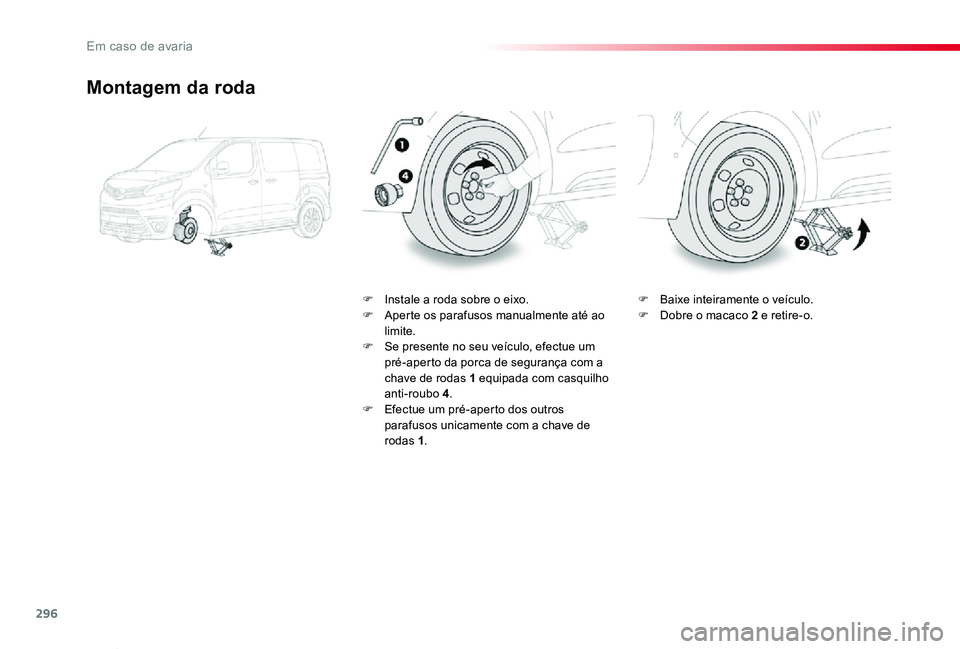 TOYOTA PROACE VERSO 2020 Manual de utilização (in Portuguese) 296
ProaceVerso_pt_Chap08_En-cas-de-panne_ed2019_V02
Montagem da roda
F Instale a roda sobre o eixo.F Aperte os parafusos manualmente até ao limite.F Se presente no seu veÃculo, efectue um pré-aper TOYOTA PROACE VERSO 2020 Manual de utilização (in Portuguese) 296
ProaceVerso_pt_Chap08_En-cas-de-panne_ed2019_V02
Montagem da roda
F Instale a roda sobre o eixo.F Aperte os parafusos manualmente até ao limite.F Se presente no seu veÃculo, efectue um pré-aper