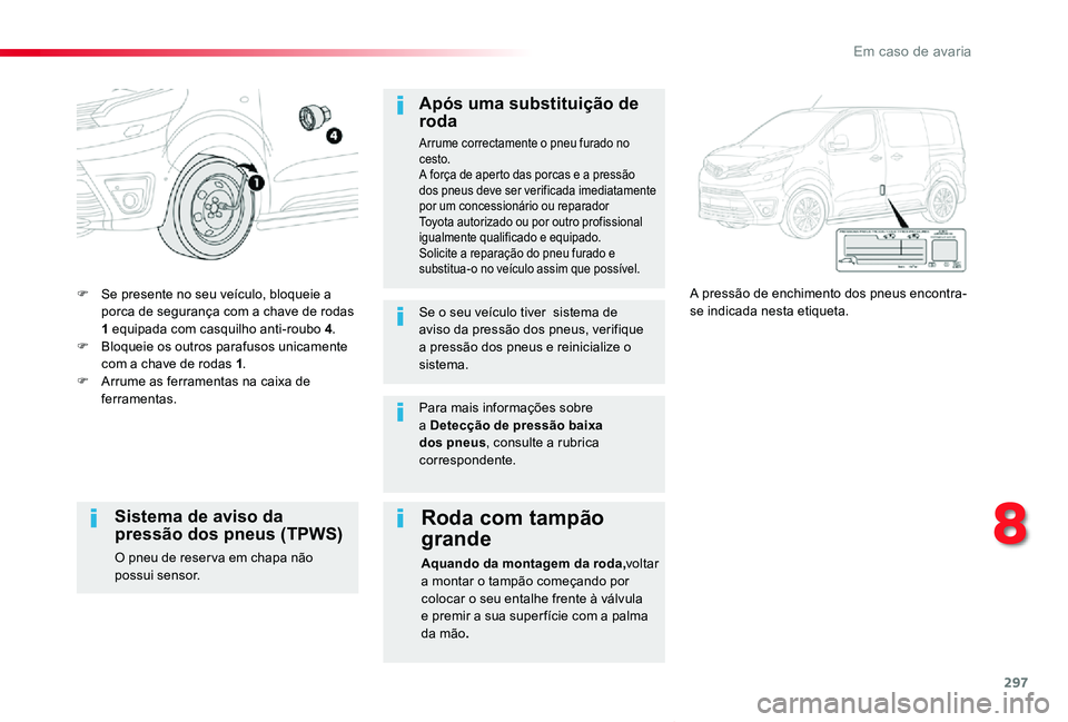 TOYOTA PROACE VERSO 2020 Manual de utilização (in Portuguese) 297
ProaceVerso_pt_Chap08_En-cas-de-panne_ed2019_V02
F Se presente no seu veículo, bloqueie a porca de segurança com a chave de rodas 1 equipada com casquilho anti-roubo 4.F Bloqueie os outros para TOYOTA PROACE VERSO 2020 Manual de utilização (in Portuguese) 297
ProaceVerso_pt_Chap08_En-cas-de-panne_ed2019_V02
F Se presente no seu veículo, bloqueie a porca de segurança com a chave de rodas 1 equipada com casquilho anti-roubo 4.F Bloqueie os outros para