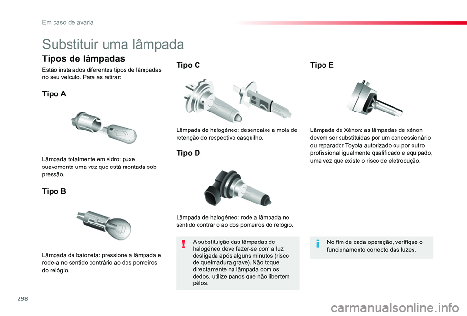 TOYOTA PROACE VERSO 2020 Manual de utilização (in Portuguese) 298
ProaceVerso_pt_Chap08_En-cas-de-panne_ed2019_V02
Substituir uma lâmpada
Lâmpada de halogéneo: rode a lâmpada no sentido contrário ao dos ponteiros do relógio.
Tipo A
Lâmpada de baioneta: pr TOYOTA PROACE VERSO 2020 Manual de utilização (in Portuguese) 298
ProaceVerso_pt_Chap08_En-cas-de-panne_ed2019_V02
Substituir uma lâmpada
Lâmpada de halogéneo: rode a lâmpada no sentido contrário ao dos ponteiros do relógio.
Tipo A
Lâmpada de baioneta: pr